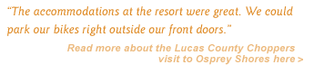 "The accommodations at the resort were great. We could park our bikes right outside our front doors."